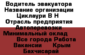 Водитель эвакуатора › Название организации ­ Циклаури В.Н. › Отрасль предприятия ­ Автоперевозки › Минимальный оклад ­ 50 000 - Все города Работа » Вакансии   . Крым,Бахчисарай